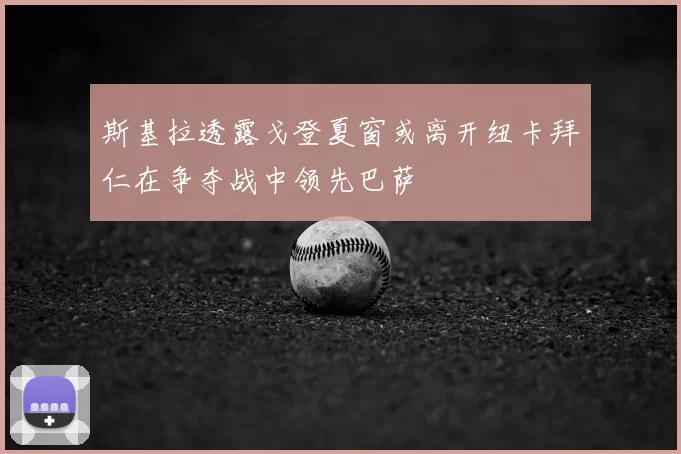 斯基拉透露戈登夏窗或离开纽卡拜仁在争夺战中领先巴萨