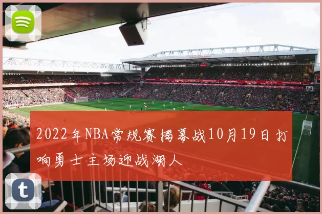 2022年NBA常规赛揭幕战10月19日打响勇士主场迎战湖人