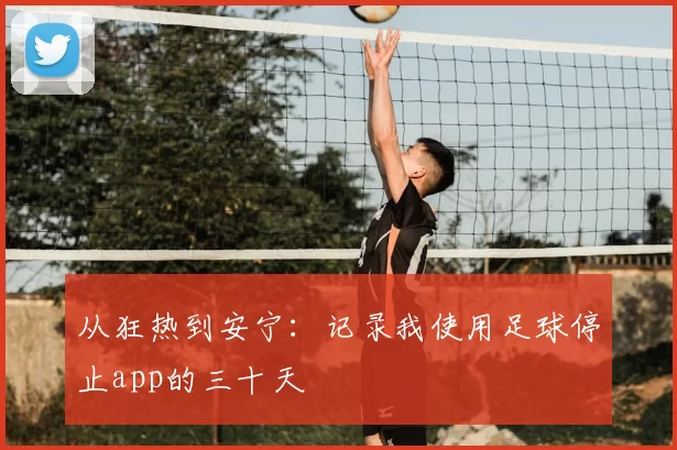从狂热到安宁：记录我使用足球停止app的三十天