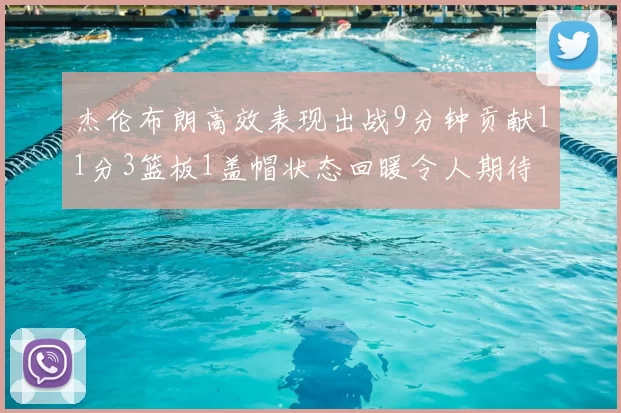 杰伦布朗高效表现出战9分钟贡献11分3篮板1盖帽状态回暖令人期待