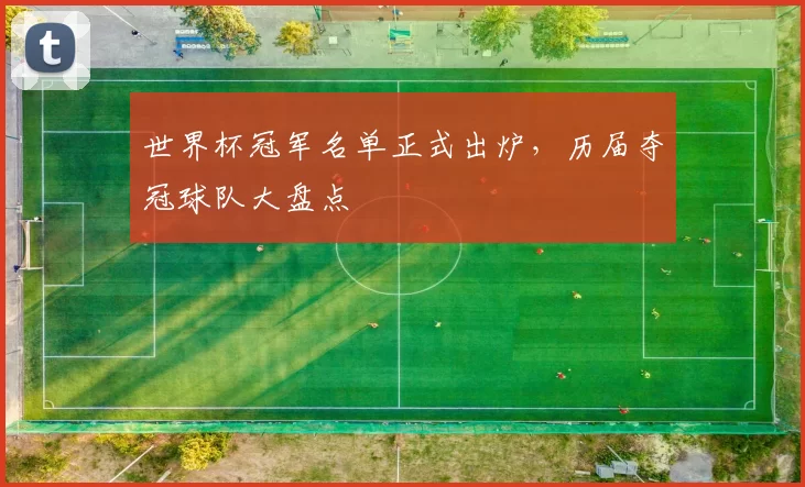 世界杯冠军名单正式出炉，历届夺冠球队大盘点