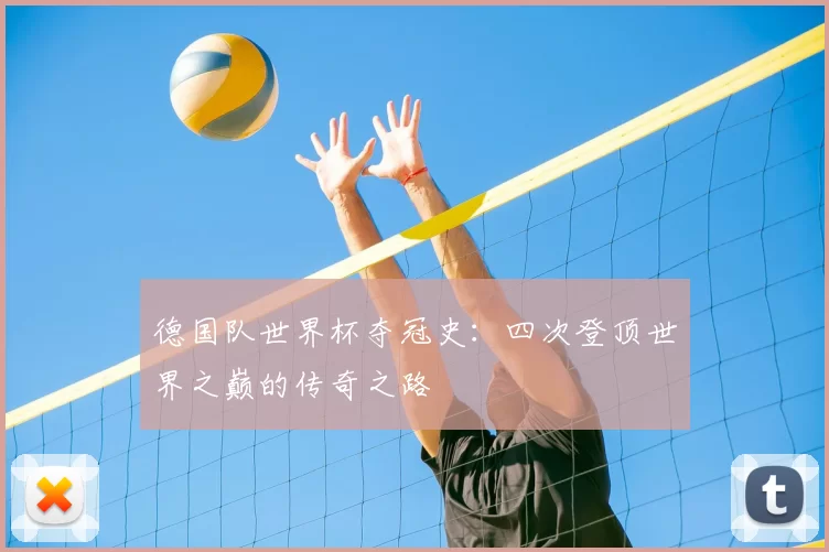 德国队世界杯夺冠史：四次登顶世界之巅的传奇之路