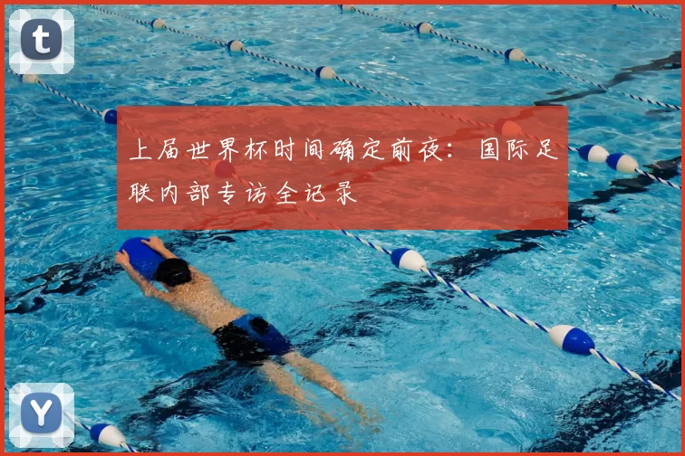 上届世界杯时间确定前夜:国际足联内部专访全记录