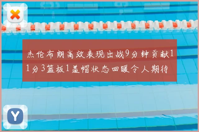 杰伦布朗高效表现出战9分钟贡献11分3篮板1盖帽状态回暖令人期待